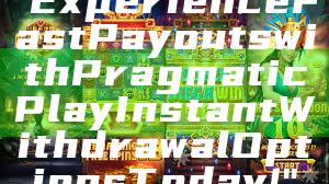 "Experience Fast Payouts with Pragmatic Play Instant Withdrawal Options Today!"