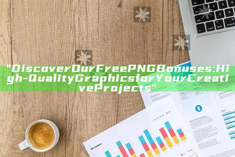 "Discover Our Free PNG Bonuses: High-Quality Graphics for Your Creative Projects"
