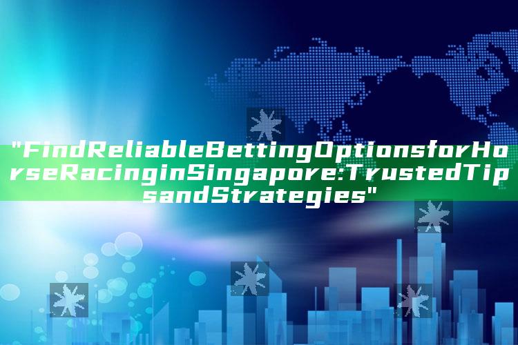"Find Reliable Betting Options for Horse Racing in Singapore: Trusted Tips and Strategies"