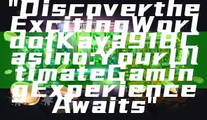 "Discover the Exciting World of Kaya918 Casino: Your Ultimate Gaming Experience Awaits"