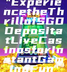 "Experience the Thrill of SGD Deposit at Live Casinos for Instant Gaming Fun"