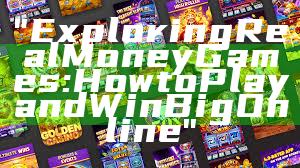 "Exploring Real Money Games: How to Play and Win Big Online"