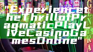 "Experience the Thrill of Pragmatic Play Live Casino Games Online"