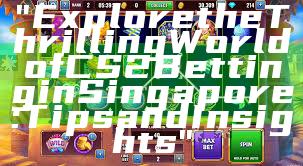 "Explore the Thrilling World of CS2 Betting in Singapore: Tips and Insights"