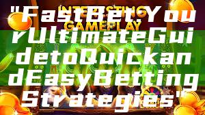 "Fast Bet: Your Ultimate Guide to Quick and Easy Betting Strategies"