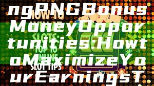 Unlock Exciting PNG Bonus Money Opportunities: How to Maximize Your Earnings Today!