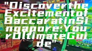 "Discover the Excitement of Baccarat in Singapore: Your Ultimate Guide"